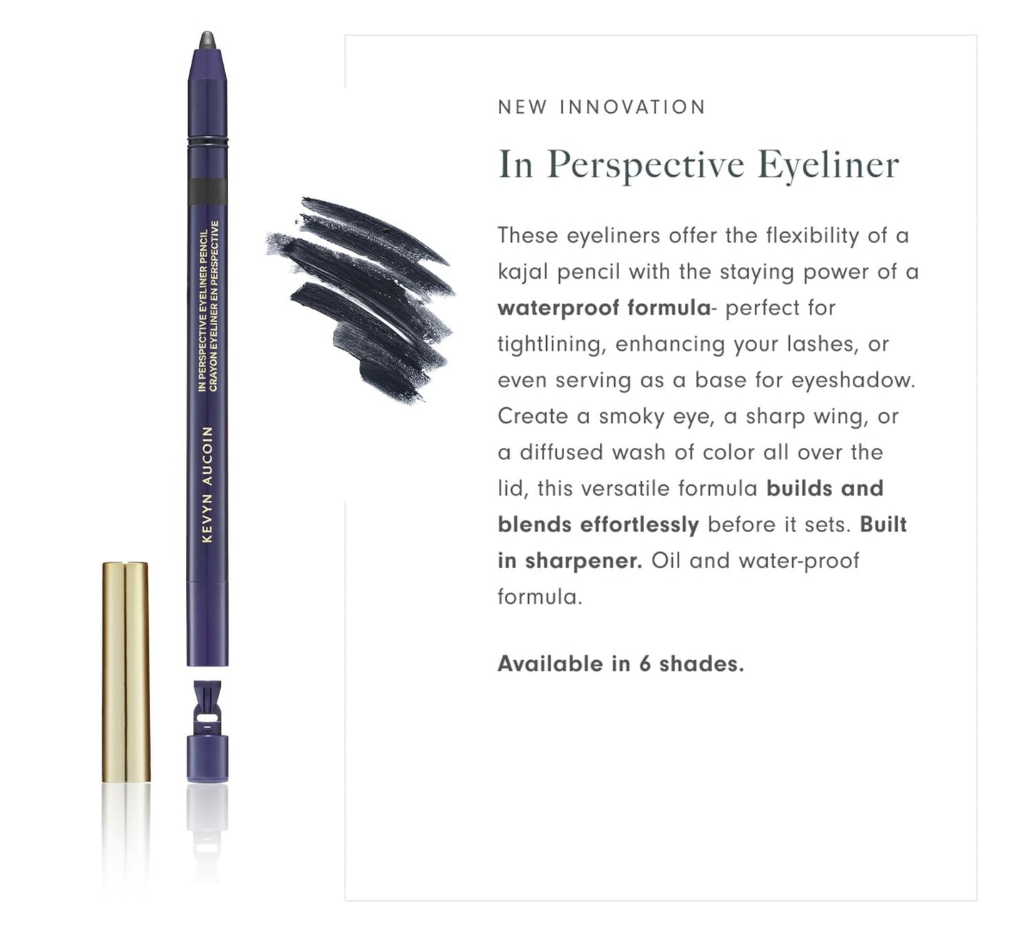 Kevyn Aucoin In Perspective Eyeliner Pencil, Black: Easy Use. Flexibility of a kajal makeup pencil and waterproof. Long wearing. For waterline, lash line, or eye lid. No crease. Create flawless looks.