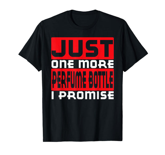 Just One More Perfume Bottle I Promise Funny T-Shirt T-Shirt