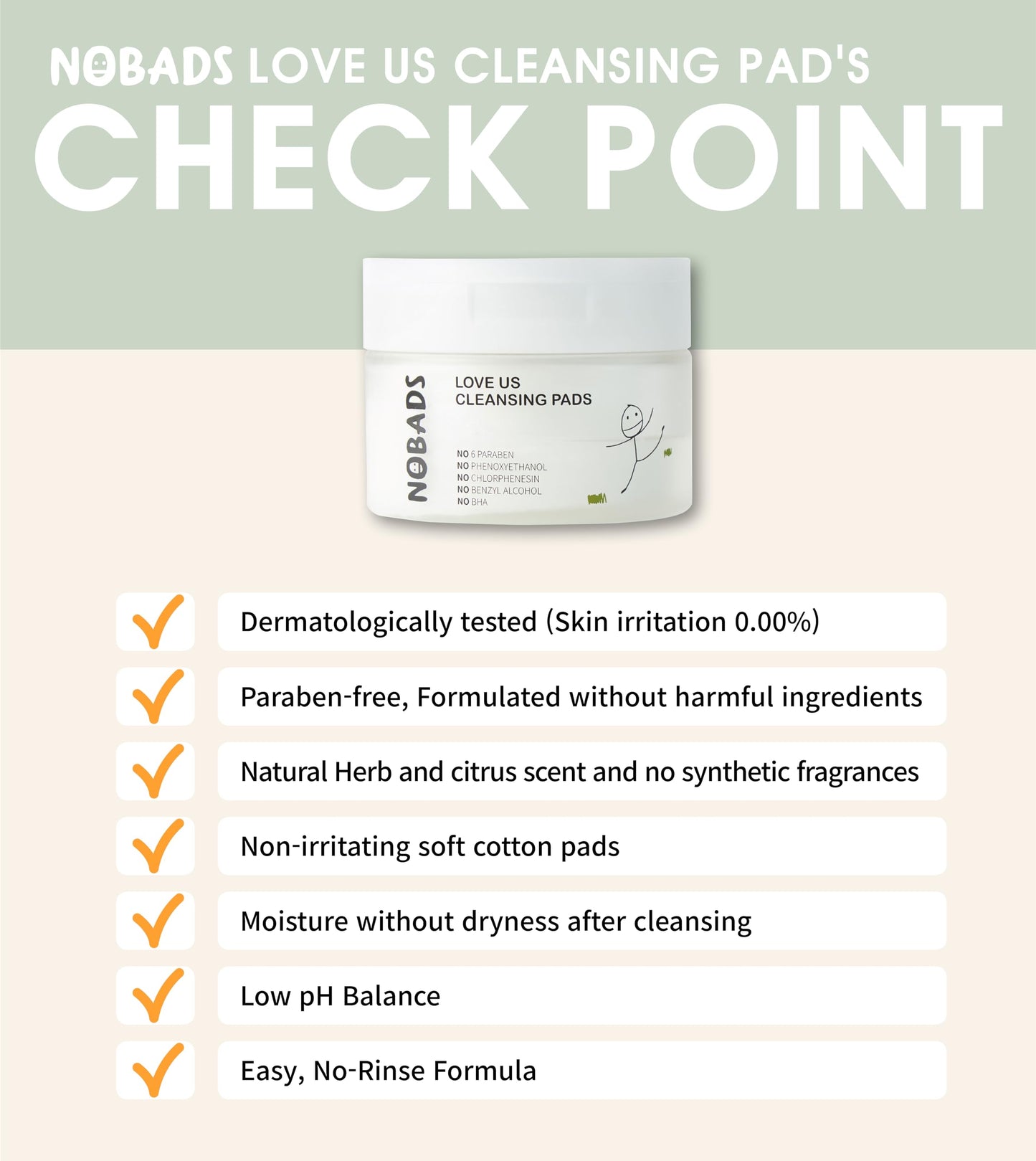 NOBADS LOVE US CLEANSING PADS, Natural cleansing ingredients, Soft Cotton pads, Zero skin irritation, Paraben-free and formulated without harmful ingredients, Safe for everyone in the family.