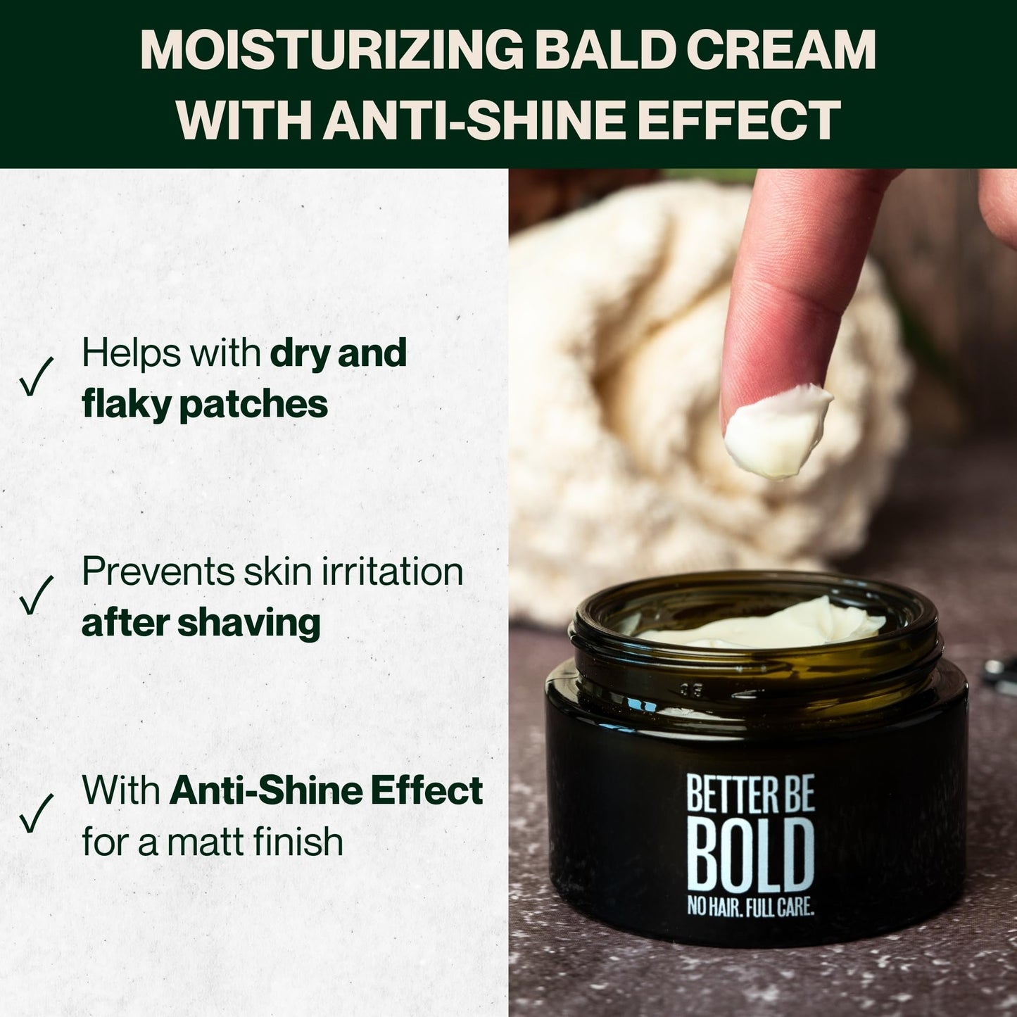 BETTER BE BOLD Nourishing bald cream (0-3 mm) with matte effect. Absorbs quickly. Fresh fragrance. Soothing skin after shaving thanks to magnolia extract. Natural and vegan. Made in Germany